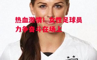 德信体育-热血激情！女性足球员力争奋斗在场上