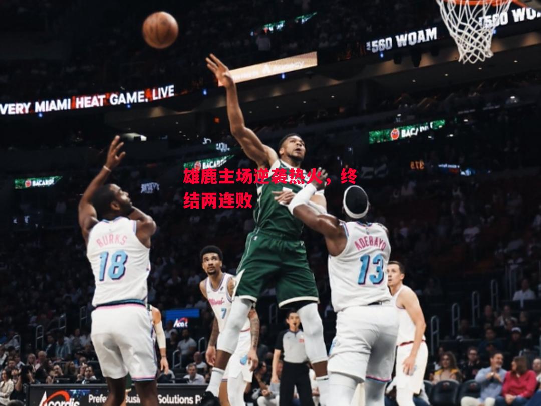 德信app下载-雄鹿主场逆袭热火，终结两连败-第1张图片-德信体育