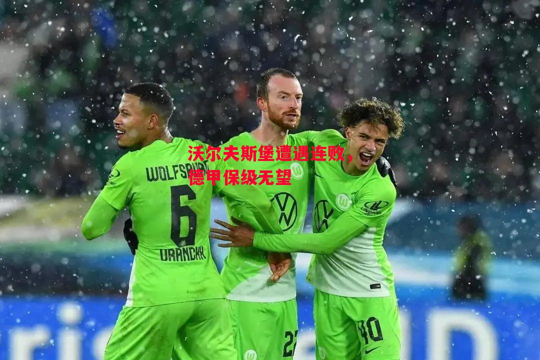德信体育app下载-沃尔夫斯堡遭遇连败，德甲保级无望-第1张图片-德信体育