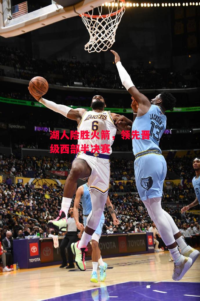 德信体育-湖人险胜火箭，领先晋级西部半决赛-第1张图片-德信体育