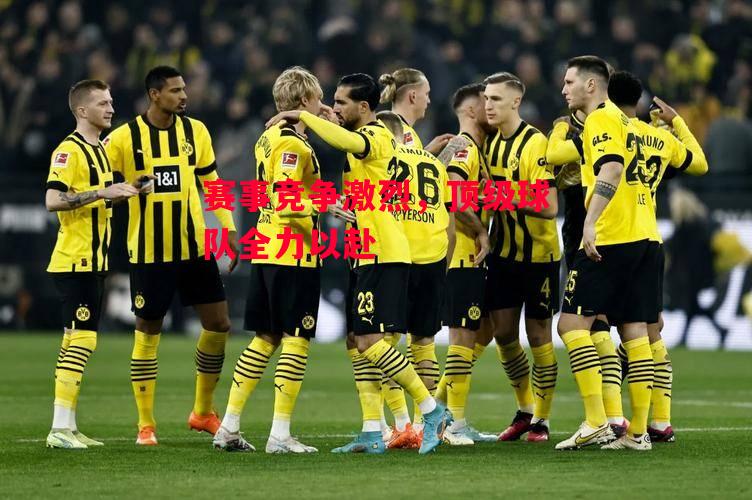 德信官网下载-赛事竞争激烈，顶级球队全力以赴-第2张图片-德信体育