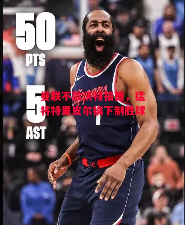 德信体育-曼联不敌沃特福德，猛将特里皮尔擒下制胜球-第1张图片-德信体育