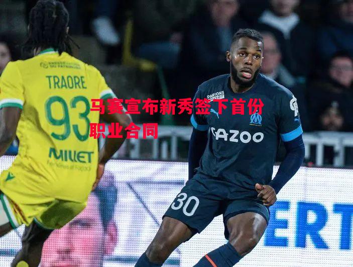 德信app-马赛宣布新秀签下首份职业合同-第1张图片-德信体育 德信app-马赛宣布新秀签下首份职业合同-第1张图片-德信体育