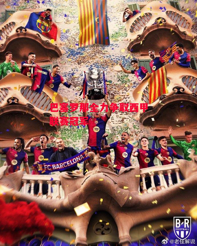 德信体育-巴塞罗那全力争取西甲联赛冠军-第1张图片-德信体育 德信体育-巴塞罗那全力争取西甲联赛冠军-第1张图片-德信体育