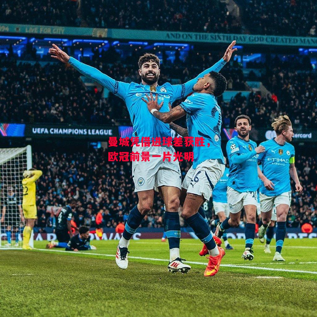 德信体育-曼城凭借进球差获胜,欧冠前景一片光明-第2张图片-德信体育 德信体育-曼城凭借进球差获胜,欧冠前景一片光明-第2张图片-德信体育