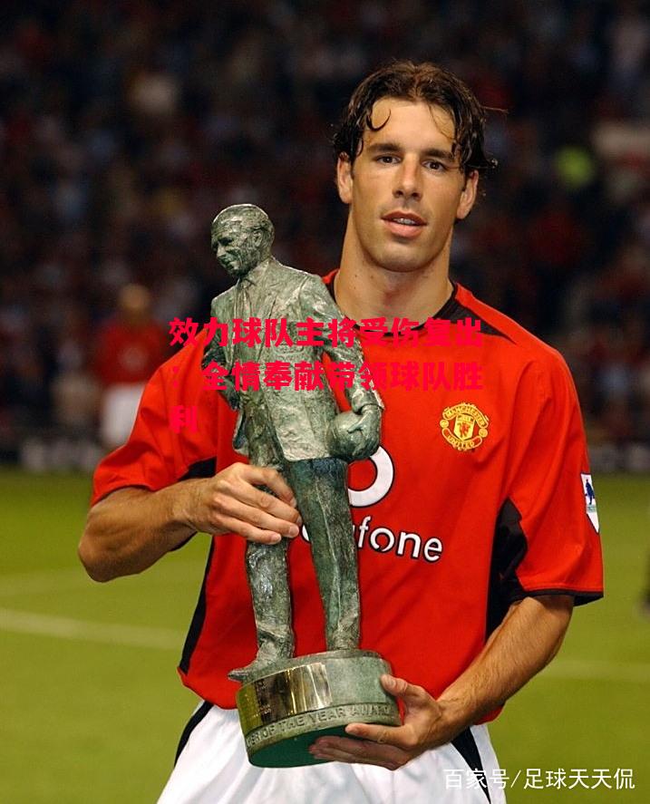 德信官网下载-效力球队主将受伤复出：全情奉献带领球队胜利-第2张图片-德信体育